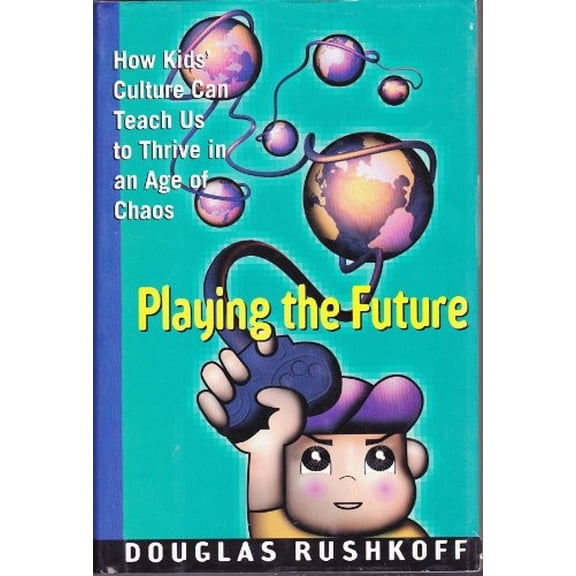 Pre-Owned Playing the Future: How Kids' Culture Can Teach Us to Thrive in an Age of Chaos (Hardcover) 0060173106 9780060173104