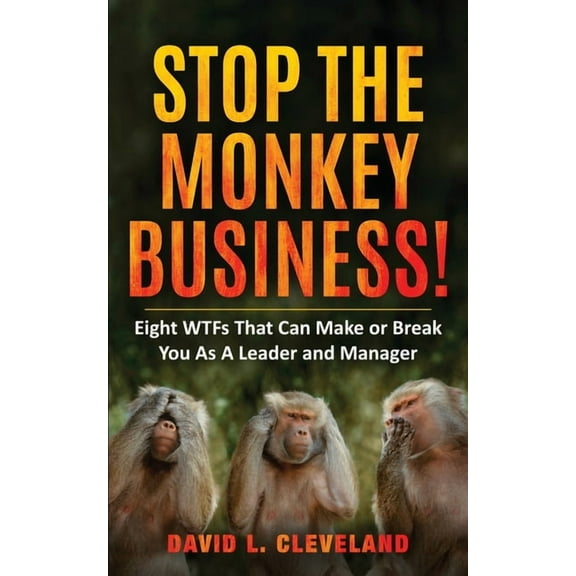 Stop the Monkey Business: Eight WTFs That Can Make or Break You as a Leader and Manager, (Paperback)