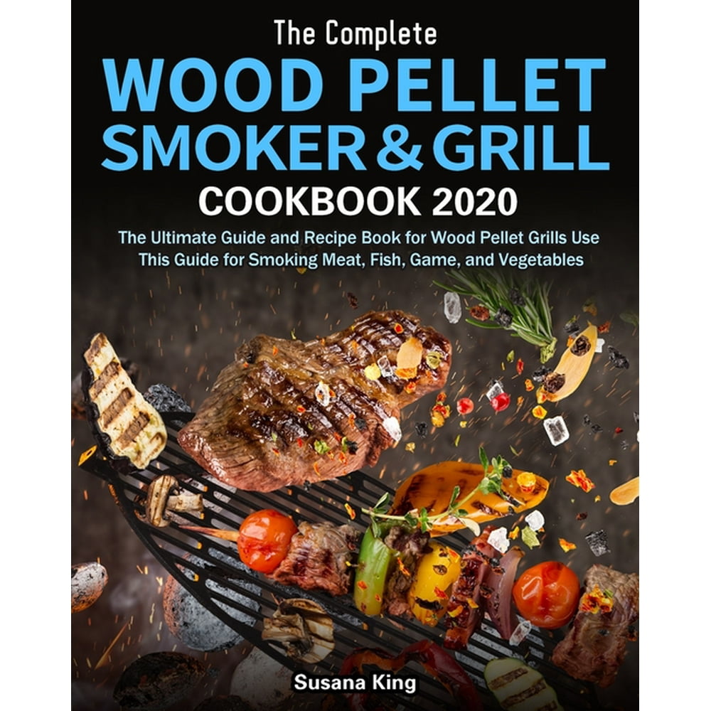 The Complete Wood Pellet Smoker and Grill Cookbook 2020 The Ultimate