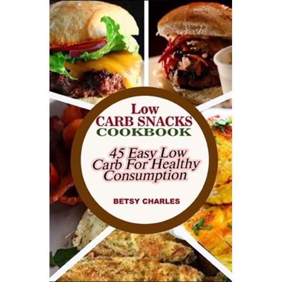 Low Carb Snacks CookBook: 45 Easy Low Carb Recipes for Healthy Consumption (Paperback)