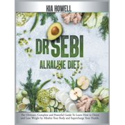 Dr Sebi Alkaline Diet : The Ultimate, Complete and Powerful Guide To Learn How to Detox and Lose Weight by Alkalize Your Body and Supercharge Your Health. (Hardcover)