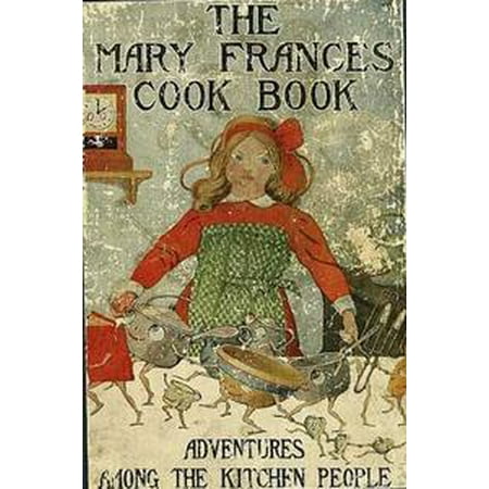 - The Mary Frances Cook Book or Adventures Among the Kitchen People (Illustrated) - eBook