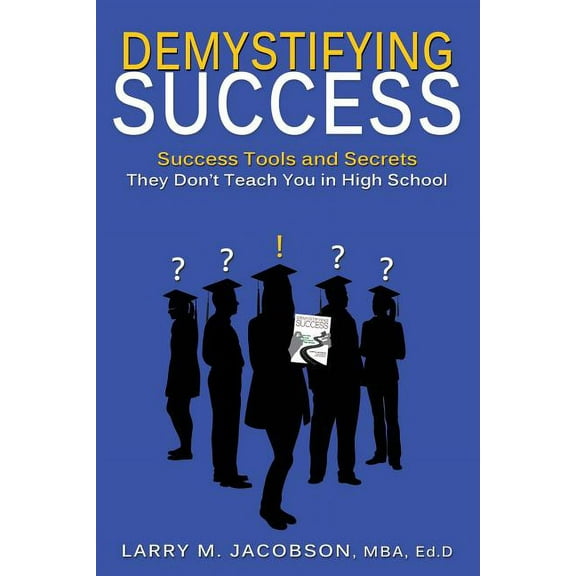 Demystifying Success: Success Tools and Secrets They Don't Teach You in High School, (Paperback)