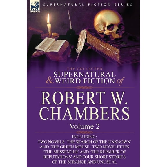The Collected Supernatural and Weird Fiction of Robert W. Chambers: Volume 2-Including Two Novels 'The Search of the Unk, (Hardcover)