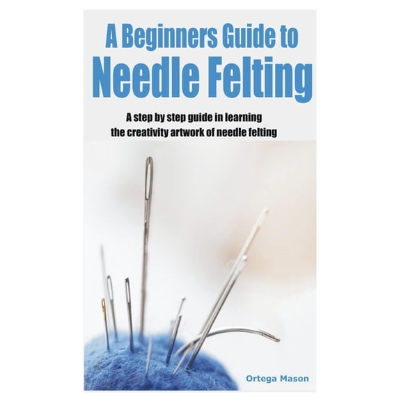 A Beginners Guide to Needle Felting, (Paperback)