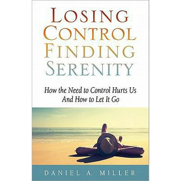 Pre-Owned Losing Control, Finding Serenity: How the Need to Control Hurts Us and How to Let It Go (Paperback) 0982893000 9780982893005