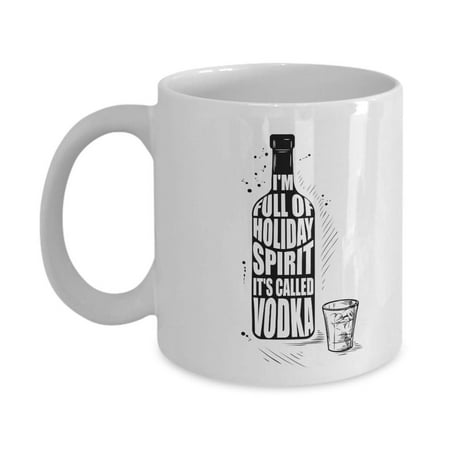 I'm Full Of Holiday Spirit It's Called Vodka Funny Ceramic Coffee & Tea Gift Mug For Liquor Drinker And Alcohol Lovers Men &