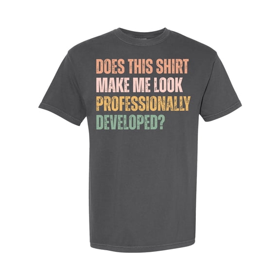 HD HANDICHI DESIGN Unisex Does This Shirt Make Me Look Professionally Developed Tee