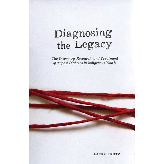 Diagnosing the Legacy: The Discovery, Research, and Treatment of Type 2 Diabetes in Indigenous Youth, (Paperback)