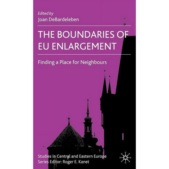 Studies in Central and Eastern Europe The Boundaries of EU Enlargement: Finding a Place for Neighbours, (Hardcover)