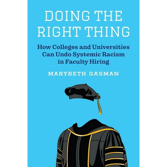 Doing the Right Thing: How Colleges and Universities Can Undo Systemic Racism in Faculty Hiring (Hardcover)