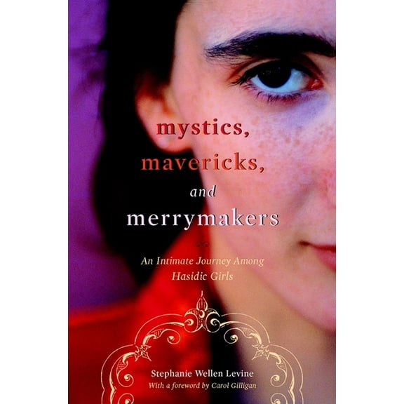 Mystics, Mavericks, and Merrymakers: An Intimate Journey Among Hasidic Girls, (Hardcover)