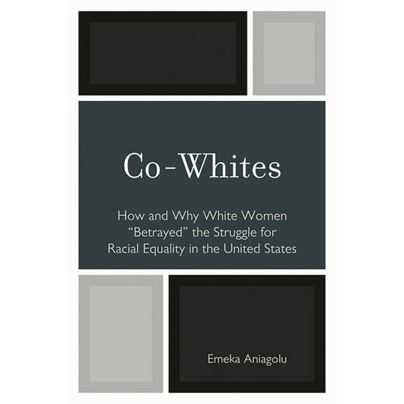 Co-Whites: How and Why White Women 'Betrayed' the Struggle for Racial Equality in the United States, (Hardcover)