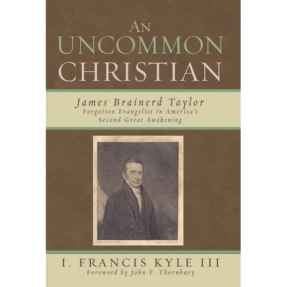 An Uncommon Christian: James Brainerd Taylor, Forgotten Evangelist in America's Second Great Awakening, (Paperback)