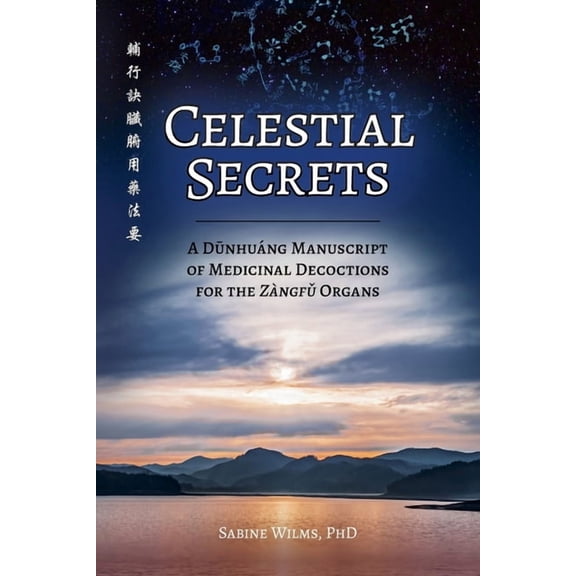 Celestial Secrets: A Dūnhuáng Manuscript of Medicinal Decoctions for the Zàngfǔ Organs, (Paperback)