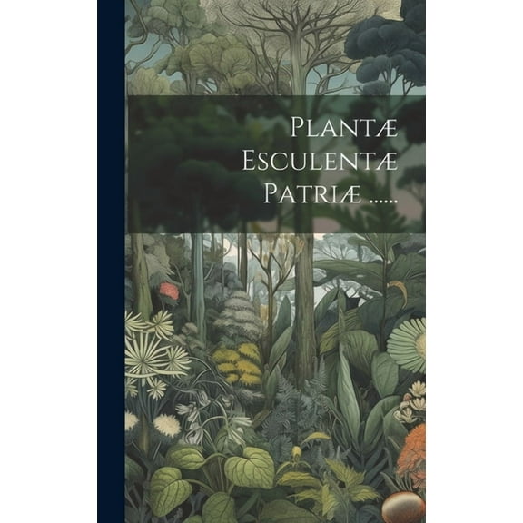 Plantæ Esculentæ Patriæ ...... (Hardcover)