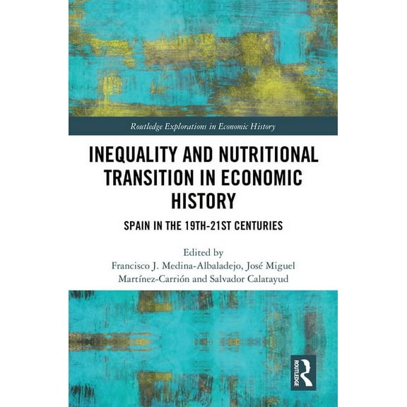 Routledge Explorations in Economic Histo Inequality and Nutritional Transition in Economic History: Spain in the 19th-21st Centuries, (Paperback)