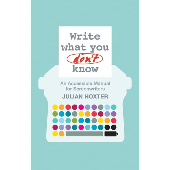 Write What You Don't Know: An Accessible Manual for Screenwriters, (Paperback)