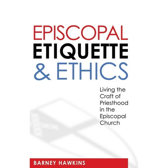 Episcopal Etiquette and Ethics: Living the Craft of Priesthood in the Episcopal Church, (Paperback)