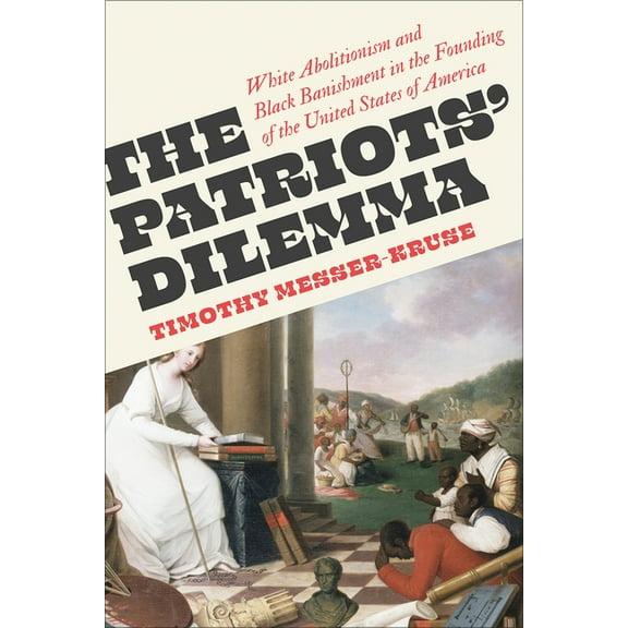 The Patriots' Dilemma: White Abolitionism and Black Banishment in the Founding of the United States of America, (Paperback)