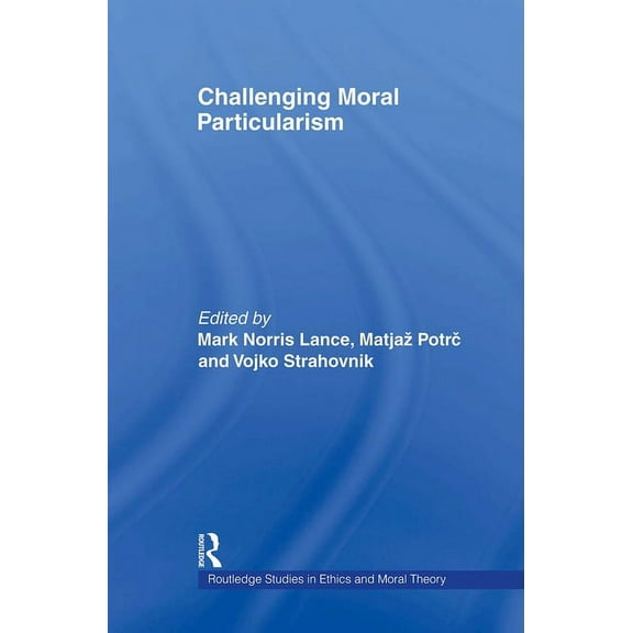 Routledge Studies in Ethics and Moral Th Challenging Moral Particularism, (Paperback)