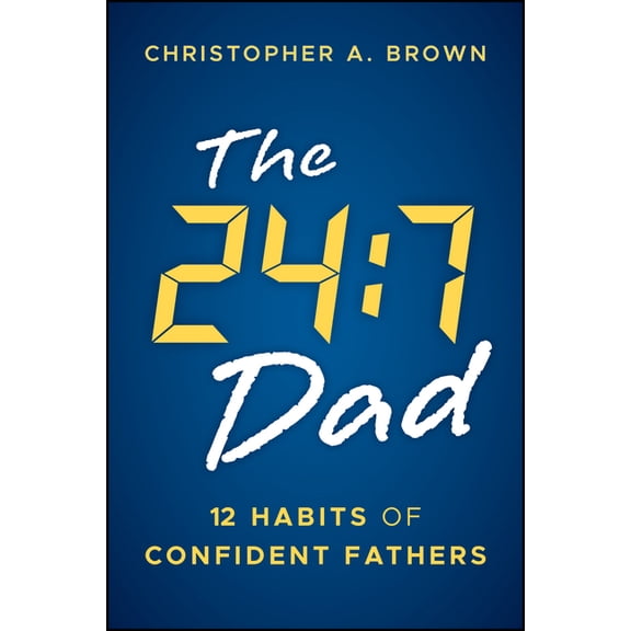 The 24:7 Dad: 12 Habits of Confident Fathers, (Paperback)