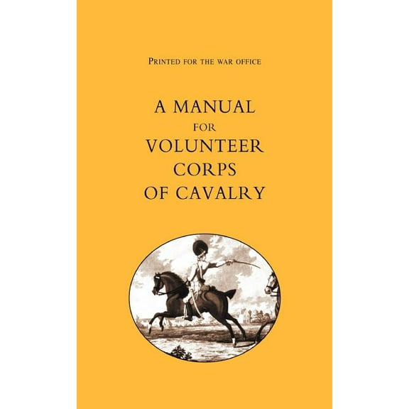 Printed for the War Office: A Manual for Volunteer Corps of Cavalry(1803), (Paperback)