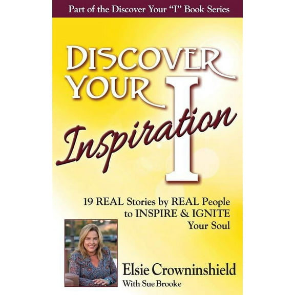 Discover Your Inspiration Elsie Crowninshield Edition: Real Stories by Real People to Inspire and Ignite Your Soul, (Paperback)