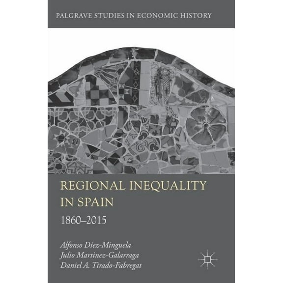 Palgrave Studies in Economic History Regional Inequality in Spain: 1860-2015, (Hardcover)