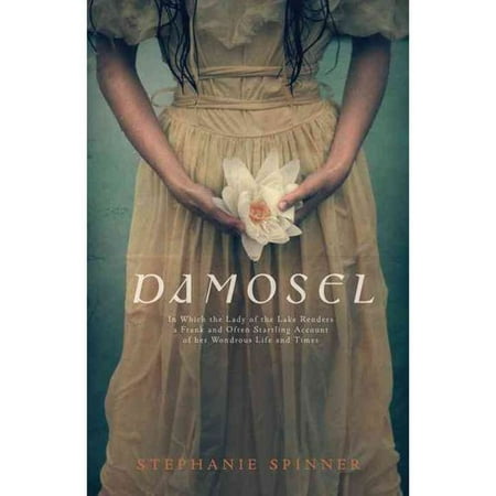 Damosel: In Which the Lady of the Lake Renders a Frank and Often Startling Account of Her Wondrous Life and Times
