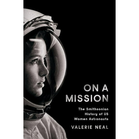 On a Mission: The Smithsonian History of Us Women Astronauts, (Hardcover)