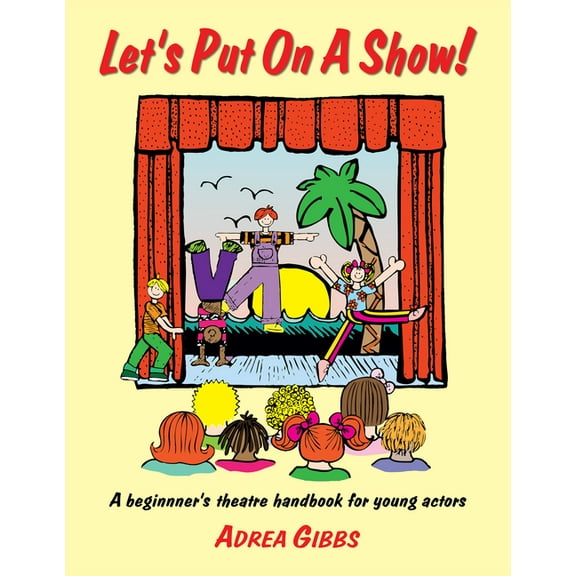 Let's Put on a Show!: A Beginner's Theatre Handbook for Young Actors, (Paperback)
