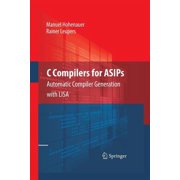 C Compilers for Asips: Automatic Compiler Generation with Lisa, (Paperback)