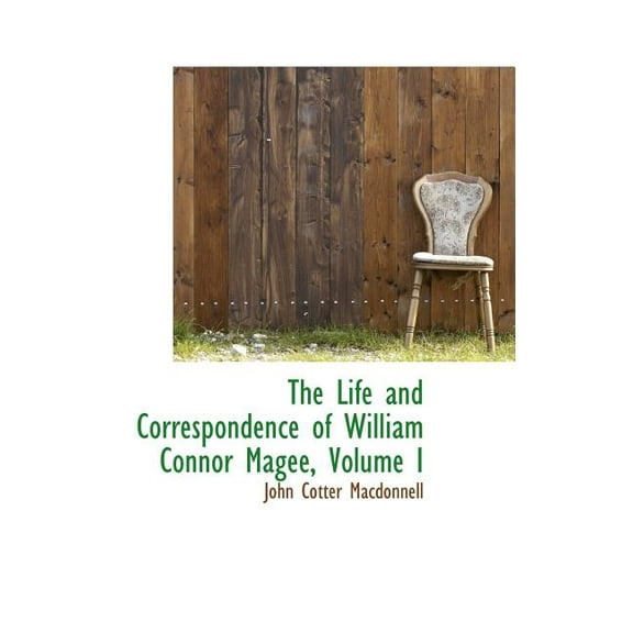 The Life and Correspondence of William Connor Magee, Volume I (Hardcover)