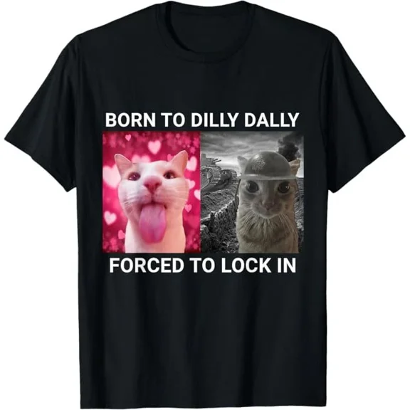 Born To Dilly Dally Forced To Lock In Cat Meme Unisex T-Shirt up to size 5XL
