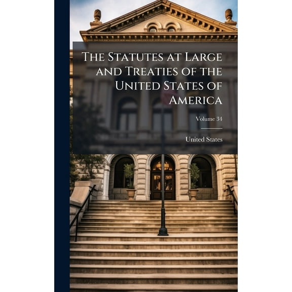The Statutes at Large and Treaties of the United States of America, (Hardcover)