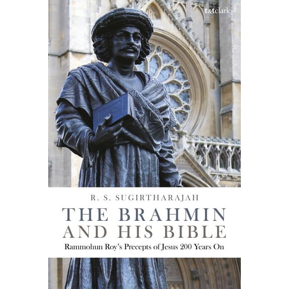 The Brahmin and His Bible: Rammohun Roy's Precepts of Jesus 200 Years on, (Hardcover)