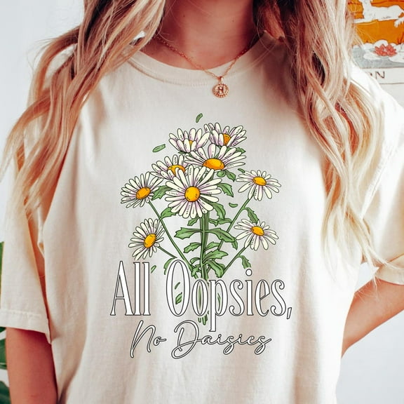 All Oopsies No Daisies Shirt, All Oopsies Shirt, Floral Women T Shirt, Trendy Shirt, Gift For Friends Shirt Unisex S-5Xl Hot Trending Shirt, Vintage Birthday Gift