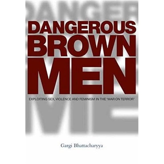 Pre-Owned Dangerous Brown Men : Exploiting Sex, Violence and Feminism in the 'War on Terror' (Paperback)