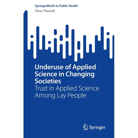 Springerbriefs in Public Health Underuse of Applied Science in Changing Societies: Trust in Applied Science Among Lay People, (Paperback)