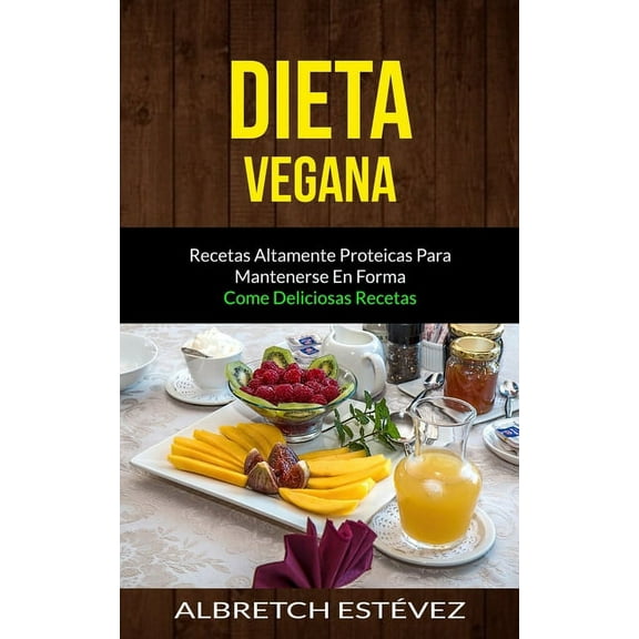 Dieta Vegana: Recetas altamente proteicas para mantenerse en forma (Come deliciosas recetas), (Paperback)