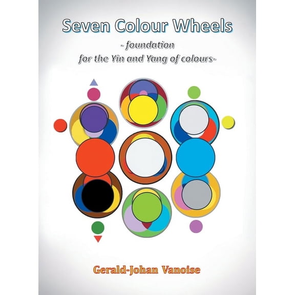 Seven Colour Wheels: Foundation for the Yin and Yang of Colours (Hardcover)
