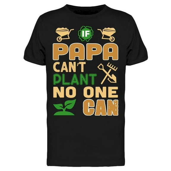 If Papa Cant Plant No One Can T-Shirt Men -Image by Shutterstock, Male x-Large