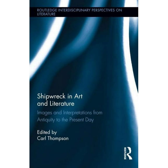 Routledge Interdisciplinary Perspectives Shipwreck in Art and Literature: Images and Interpretations from Antiquity to the Present Day, (Hardcover)