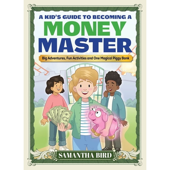 A Kid's Guide to Becoming a Money Master: Fun Stories, Smart Lessons and Engaging Activities, (Paperback)