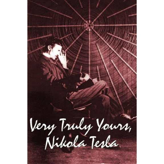Very Truly Yours, Nikola Tesla: The Collected Letters of the Electrical Pioneer, (Paperback)