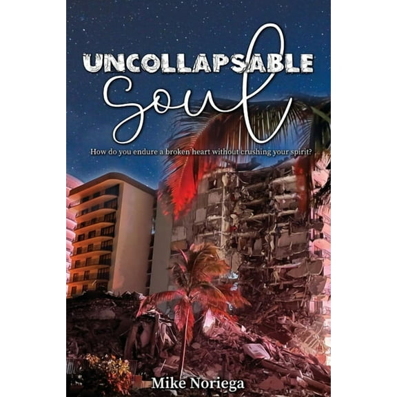 Uncollapsable Soul: How do you endure a broken heart without crushing your spirit? (Paperback)