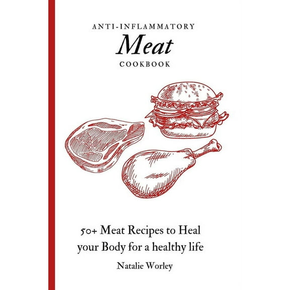 Anti-Inflammatory Meat Cookbook: 50 Meat Recipes to Heal your Body for a healthy life, (Paperback)