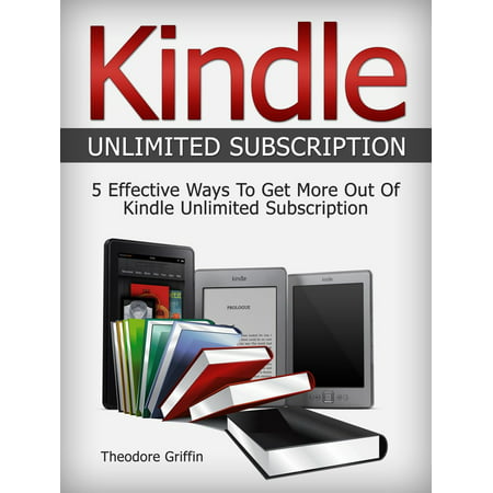 Kindle Unlimited Subscription: 5 Effective Ways To Get More Out Of Kindle Unlimited Subscription -