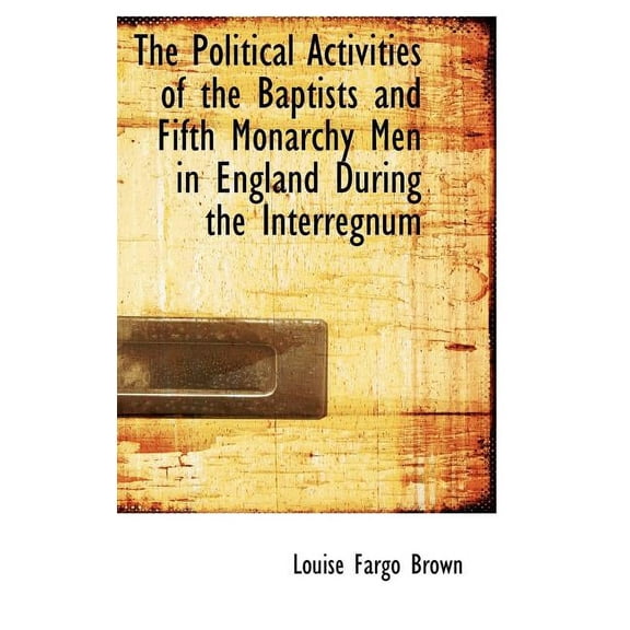 The Political Activities of the Baptists and Fifth Monarchy Men in England During the Interregnum Hardcover